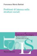 Ebook Problemi di latenza nelle strutture sociali di Francesco Maria Battisti edito da Franco Angeli Edizioni