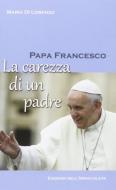 Ebook Papa Francesco. La carezza di un padre di Maria Di Lorenzo edito da Edizioni Immacolata