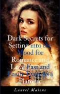 Ebook Dark Secrets for Setting into the Mood for Romance and Love Fast and Easily Even As a Platonic di Malone Laurel edito da LM Books