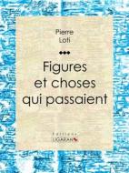 Ebook Figures et choses qui passaient di Pierre Loti, Ligaran edito da Ligaran