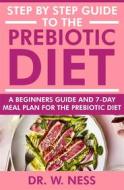 Ebook Step by Step Guide to the Prebiotic Diet di Dr. W. Ness edito da Dr. W. Ness