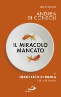 Ebook Il miracolo mancato. Francesco di Paola e il Re di Francia di Di Consoli Andrea edito da San Paolo Edizioni