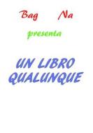 Ebook Un Libro Qualunque di Bag Na edito da Bag Na