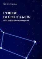 Ebook L&apos;erede di Hokuto-Sun - Anna Story Regenesis terza parte di Manuel Mura edito da Youcanprint