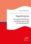Ebook Tageshospize. Ein gesundheitliches Versorgungsmodell für Deutschland? di Lena Pöhlmann edito da Diplomica Verlag