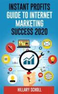 Ebook Instant Profits Guide  To Internet Marketing  Success 2020 di Hillary Scholl edito da Publisher s21598