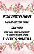 Ebook In the Sweet By and By Piano Hymns Collection for Easy Piano di SilverTonalities edito da SilverTonalities