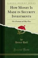 Ebook How Money Is Made in Security Investments di Henry Hall edito da Forgotten Books