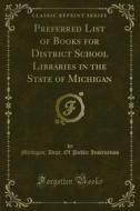 Ebook Preferred List of Books for District School Libraries in the State of Michigan di Dept, Michigan, Of Public Instruction edito da Forgotten Books