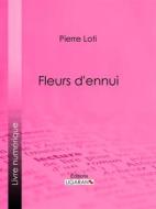 Ebook Fleurs d&apos;ennui di Pierre Loti, Ligaran edito da Ligaran