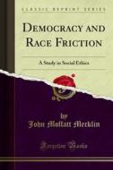Ebook Democracy and Race Friction di John Moffatt Mecklin edito da Forgotten Books