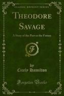Ebook Theodore Savage di Cicely Hamilton edito da Forgotten Books