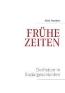 Ebook Frühe Zeiten. Dorfleben in Sozialgeschichten di Alois Franken edito da Books on Demand