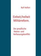 Ebook Einheit, Freiheit, Militärreform. di Rolf Helfert edito da Books on Demand