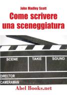 Ebook Come si scrive una sceneggiatura di John Madley Scott edito da Abel Books