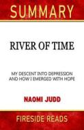 Ebook River of Time: My Descent Into Depression and How I Emerged with Hope by Naomi Judd: Summary by Fireside Reads di Fireside Reads edito da Fireside