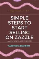 Ebook Simple steps to start selling on Zazzle and making passive income di Parshwika Bhandari edito da ar