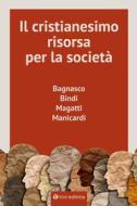 Ebook Il Cristianesimo, risorsa per la società di Bagnasco Angelo, Magatti Mauro, Manicardi Luciano, Bindi Rosy edito da Tau Editrice