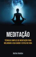 Ebook Meditação: Técnicas Simples De Meditação Para Melhorar A Sua Saúde E Estilo De Vida di Matteo Maddox edito da Matteo Maddox