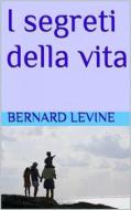 Ebook I Segreti Della Vita di Bernard Levine edito da Babelcube Inc.