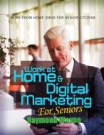 Ebook Work At Home & Digital Marketing For Seniors di Raymond Wayne edito da Publisher s21598