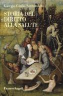 Ebook Storia del diritto alla salute di Giorgio Giulio Santonocito edito da Franco Angeli Edizioni