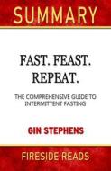 Ebook Fast. Feast. Repeat.: The Comprehensive Guide to Intermittent Fasting by Gin Stephen: Summary by Fireside Reads di Fireside Reads edito da Fireside