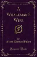 Ebook A Whaleman's Wife di Frank Thomas Bullen edito da Forgotten Books