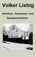 Ebook Kriminal-, Abenteuer- und Spukgeschichten di Volker Liebig edito da Books on Demand