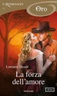 Ebook La forza dell'amore (I Romanzi Oro) di Heath Lorraine edito da Mondadori