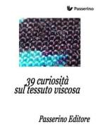 Ebook 39 curiosità sul tessuto viscosa di Passerino Editore edito da Passerino