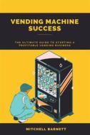 Ebook Vending Machine Success: The Ultimate Guide to Starting a Profitable Vending Business di Mitchell Barnett edito da Marvelous