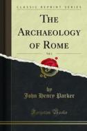 Ebook The Archaeology of Rome di John Henry Parker edito da Forgotten Books