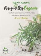 Ebook 100% Natural Originally Organic di Kristy Jenkins edito da Publisher s21598