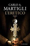 Ebook L' eretico di Carlo A. Martigli edito da Longanesi