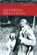 Ebook All'insegna della caccia di E. Antonio Grossi edito da Idea Libri