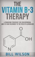 Ebook The Vitamin B-3 Therapy - A Promising Treatment for Schizophrenia and its high relevance to the field of Alcoholism di Bill Wilson edito da Youcanprint