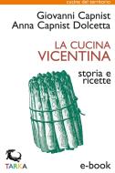 Ebook La cucina vicentina di Anna Capnist Dolcetta, Giovanni Capnist edito da TARKA
