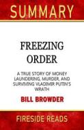 Ebook Freezing Order: A True Story of Money Laundering, Murder, and Surviving Vladimir Putin&apos;s Wrath by Bill Browder: Summary by Fireside Reads di Fireside Reads edito da Fireside