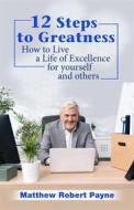 Ebook 12 Steps to Greatness di Matthew Robert Payne edito da RWG Publishing