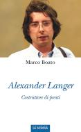 Ebook Alexander Langer. Costruttore di ponti di Marco Boato edito da La Scuola