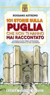 Ebook 101 storie sulla Puglia che non ti hanno mai raccontato di Rossano Astremo edito da Newton Compton Editori