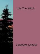 Ebook Lois The Witch di Elizabeth Gaskell edito da Elizabeth Gaskell