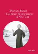 Ebook Dal diario di una signora di New York di Dorothy Parker edito da astoria
