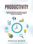 Ebook Productivity: Overcome Procrastination & Achieve More in Less Time (How to Manage Your Time and Make a Strategy to Maximise Your Productivity) di Gerald Baker edito da Jennifer Weisley