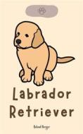 Ebook Labrador Retriever di Roland Berger edito da Roland Berger