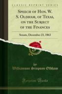 Ebook Speech of Hon. W. S. Oldham, of Texas, on the Subject of the Finances di Williamson Simpson Oldham edito da Forgotten Books