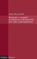 Ebook Strategie e modelli di business nell'industria del video entertainment di Paolo Boccardelli edito da Società editrice il Mulino, Spa
