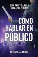 Ebook CÓMO HABLAR EN PÚBLICO. Guía práctica para hablar en público di Antonio Martínez edito da Youcanprint