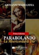 Ebook Parabolando la Misericordia di Dio (Prima Edizione) di Giovanni Maddamma edito da Le Vie della Cristianità